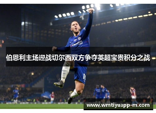 伯恩利主场迎战切尔西双方争夺英超宝贵积分之战