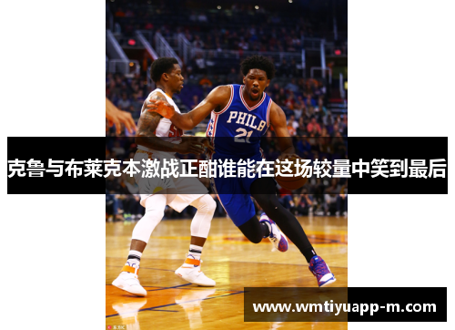 克鲁与布莱克本激战正酣谁能在这场较量中笑到最后