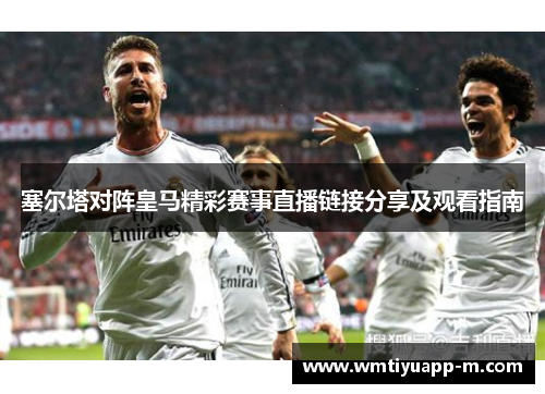 塞尔塔对阵皇马精彩赛事直播链接分享及观看指南