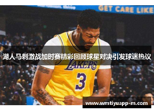 湖人马刺激战加时赛精彩回顾球星对决引发球迷热议